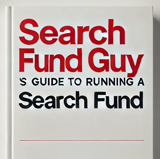 Search Fund Guy's Guide to Running a Search Fund